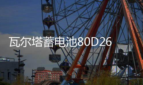 瓦尔塔蓄电池80D26R适用别克陆尊皇冠锐志哈弗H6瑞虎汽车电瓶蓝标