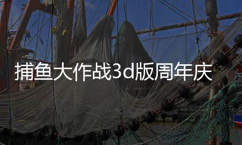 捕鱼大作战3d版周年庆