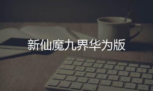 新仙魔九界华为版